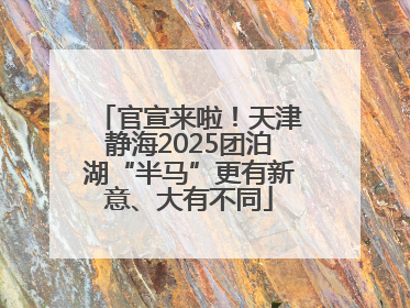 官宣来啦！天津静海2025团泊湖“半马”更有新意、大有不同