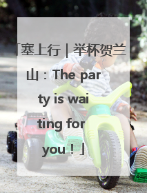 塞上行｜举杯贺兰山：The party is waiting for you！