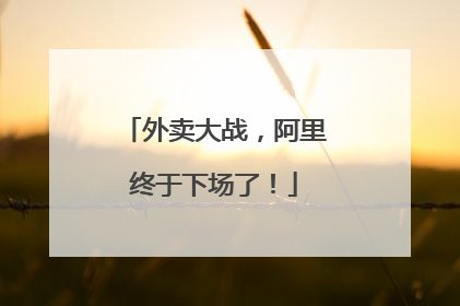 外卖大战，阿里终于下场了！