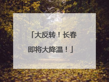 大反转！长春即将大降温！