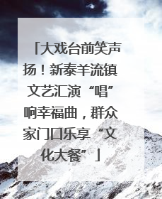 大戏台前笑声扬！新泰羊流镇文艺汇演“唱”响幸福曲，群众家门口乐享“文化大餐”