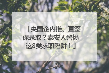 央国企内推、直签保录取？泰安人警惕这8类求职陷阱！
