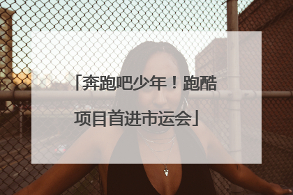 奔跑吧少年！跑酷项目首进市运会