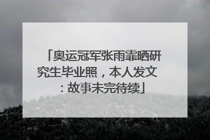 奥运冠军张雨霏晒研究生毕业照，本人发文：故事未完待续