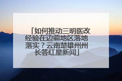 如何推动三明医改经验在边疆地区落地落实？云南楚雄州州长答红星新闻