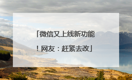微信又上线新功能！网友：赶紧去改