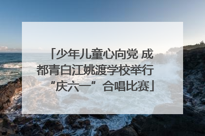少年儿童心向党 成都青白江姚渡学校举行“庆六一”合唱比赛