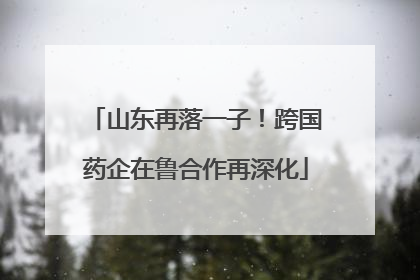 山东再落一子！跨国药企在鲁合作再深化