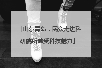 山东青岛：民众走进科研院所感受科技魅力