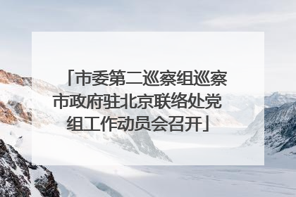 市委第二巡察组巡察市政府驻北京联络处党组工作动员会召开