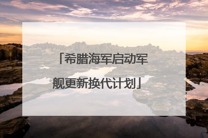 希腊海军启动军舰更新换代计划