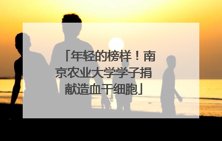 年轻的榜样！南京农业大学学子捐献造血干细胞