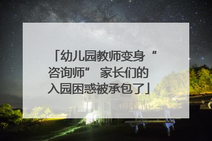 幼儿园教师变身“咨询师” 家长们的入园困惑被承包了