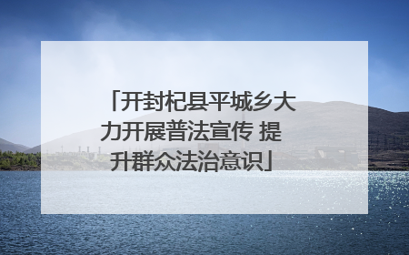 开封杞县平城乡大力开展普法宣传 提升群众法治意识