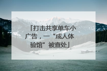 打击共享单车小广告，一“成人体验馆”被查处