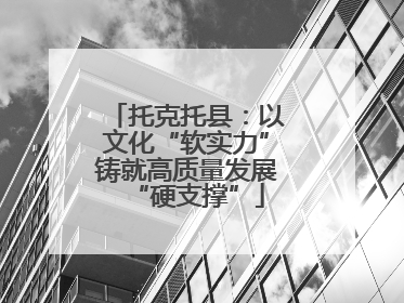 托克托县：以文化“软实力”铸就高质量发展“硬支撑”