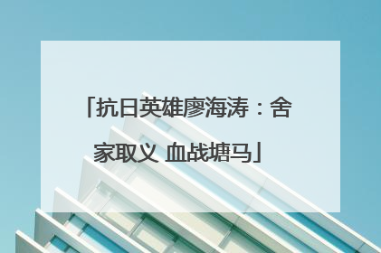 抗日英雄廖海涛：舍家取义 血战塘马