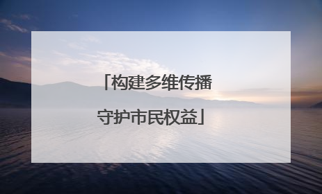 构建多维传播 守护市民权益