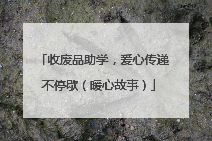 收废品助学，爱心传递不停歇（暖心故事）