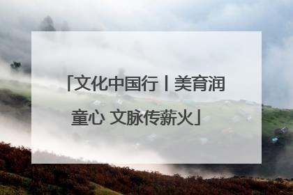 文化中国行丨美育润童心 文脉传薪火