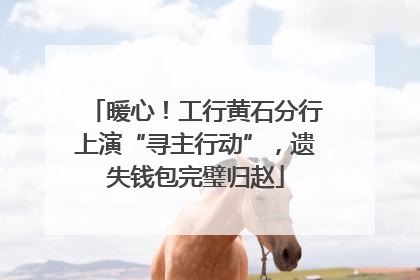 暖心！工行黄石分行上演“寻主行动”，遗失钱包完璧归赵