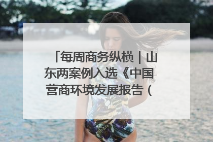 每周商务纵横｜山东两案例入选《中国营商环境发展报告（2025）》；山东外贸优品购物季进机关活动在济南举办