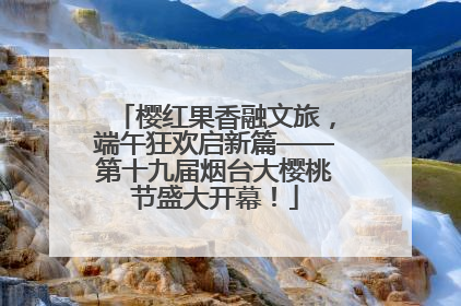 樱红果香融文旅，端午狂欢启新篇——第十九届烟台大樱桃节盛大开幕！