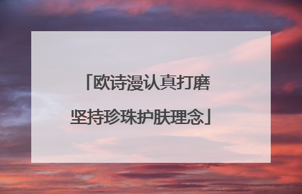 欧诗漫认真打磨 坚持珍珠护肤理念