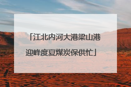 江北内河大港梁山港迎峰度夏煤炭保供忙