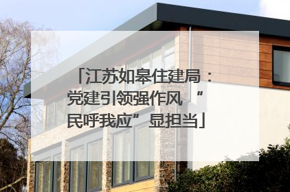 江苏如皋住建局：党建引领强作风 “民呼我应”显担当