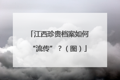 江西珍贵档案如何“流传”？（图）