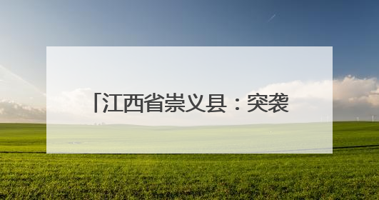 江西省崇义县：突袭餐厅“随机查”，加装美食“安全锁”