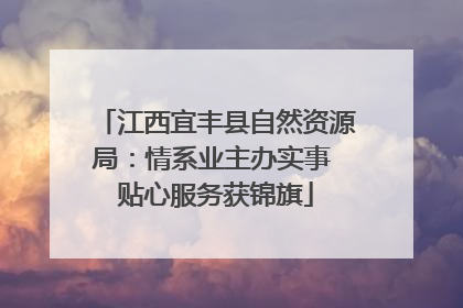 江西宜丰县自然资源局：情系业主办实事 贴心服务获锦旗