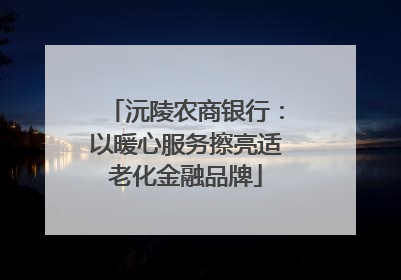 沅陵农商银行：以暖心服务擦亮适老化金融品牌