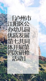 泸州市江阳区公办幼儿园优质发展第七共同体开展第四次研修活动