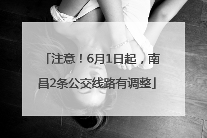 注意！6月1日起，南昌2条公交线路有调整