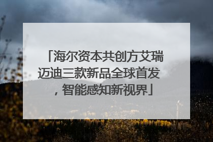 海尔资本共创方艾瑞迈迪三款新品全球首发，智能感知新视界