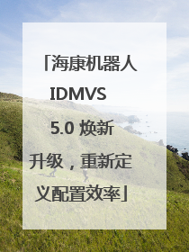 海康机器人IDMVS 5.0 焕新升级，重新定义配置效率