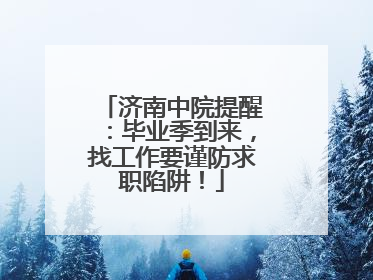 济南中院提醒：毕业季到来，找工作要谨防求职陷阱！