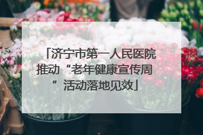 济宁市第一人民医院推动“老年健康宣传周”活动落地见效