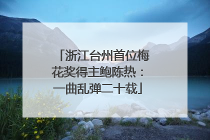 浙江台州首位梅花奖得主鲍陈热：一曲乱弹二十载