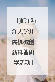 浙江海洋大学开展机械创新科普研学活动