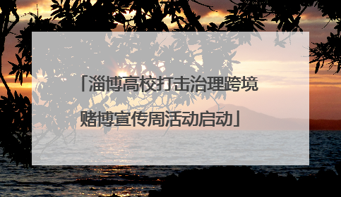 淄博高校打击治理跨境赌博宣传周活动启动