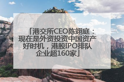 港交所CEO陈翊庭：现在是外资投资中国资产好时机，港股IPO排队企业超160家