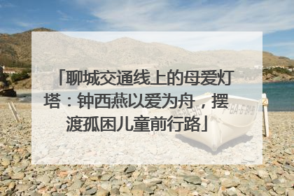 聊城交通线上的母爱灯塔：钟西燕以爱为舟，摆渡孤困儿童前行路