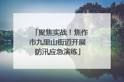 聚焦实战！焦作市九里山街道开展防汛应急演练