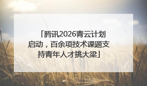 腾讯2026青云计划启动，百余项技术课题支持青年人才挑大梁