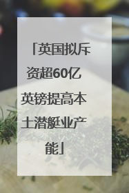 英国拟斥资超60亿英镑提高本土潜艇业产能