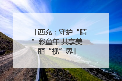 西充：守护“睛”彩童年 共享美丽“视”界