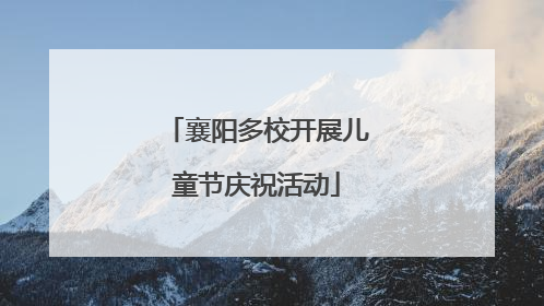 襄阳多校开展儿童节庆祝活动